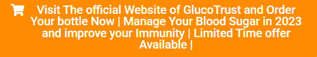 Visit The Official Website of GlucoTrust and Order Your bottle Now | Manage Your Blood Sugar in 2023 and improve your Immunity | Limited Time offer Available |